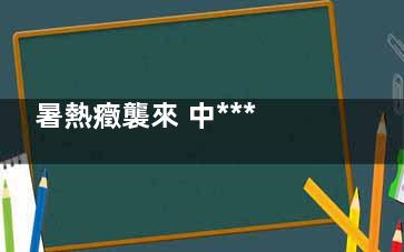 暑熱癥襲來 中***療小兒暑熱癥有妙招